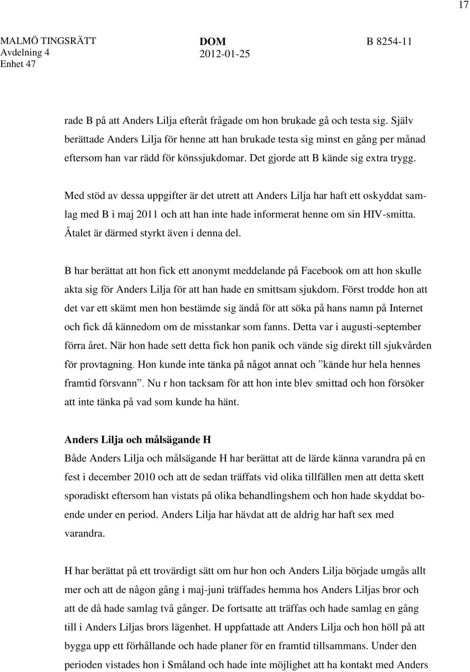 Med stöd av dessa uppgifter är det utrett att Anders Lilja har haft ett oskyddat samlag med B i maj 2011 och att han inte hade informerat henne om sin HIV-smitta.