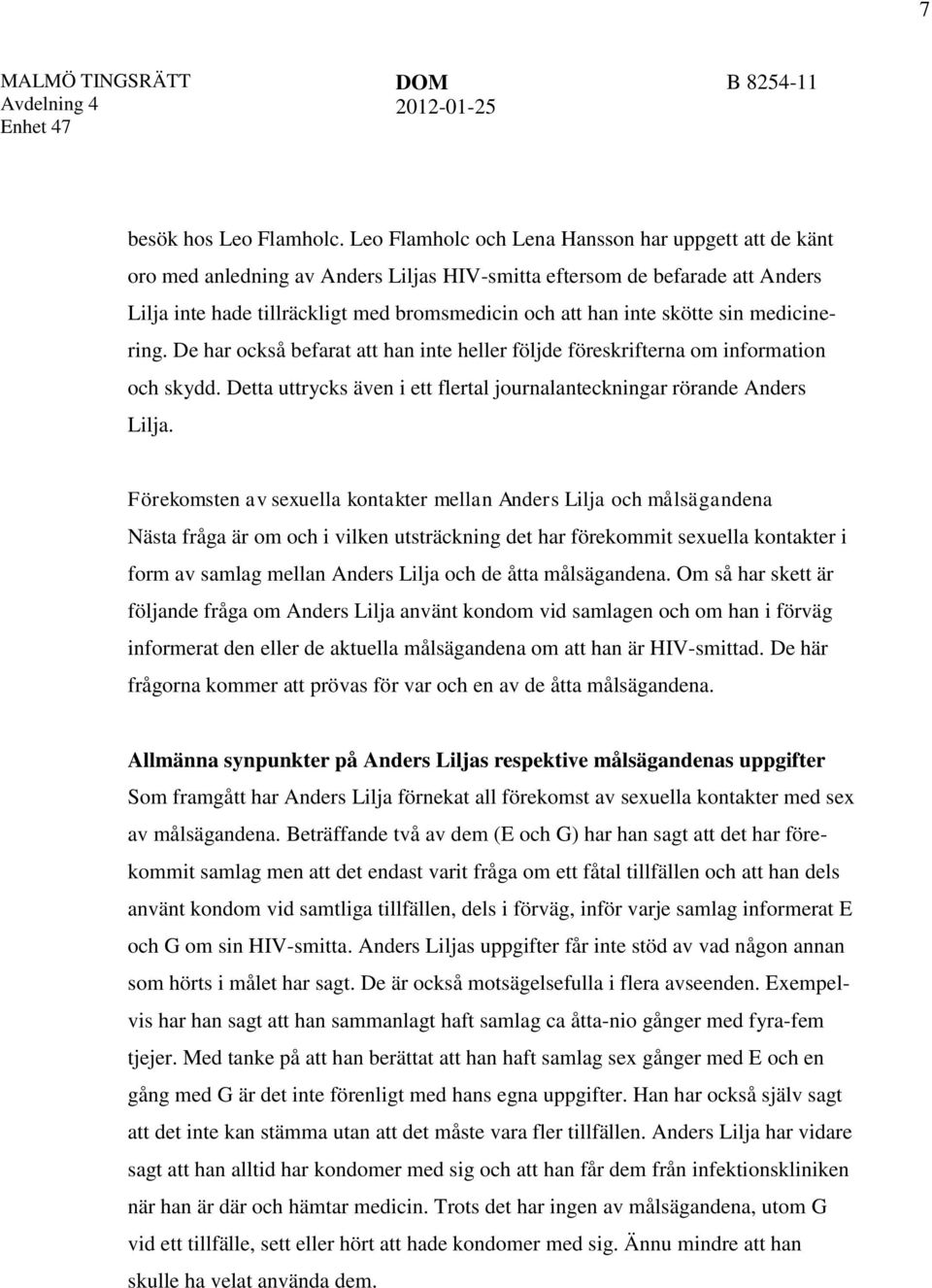 skötte sin medicinering. De har också befarat att han inte heller följde föreskrifterna om information och skydd. Detta uttrycks även i ett flertal journalanteckningar rörande Anders Lilja.