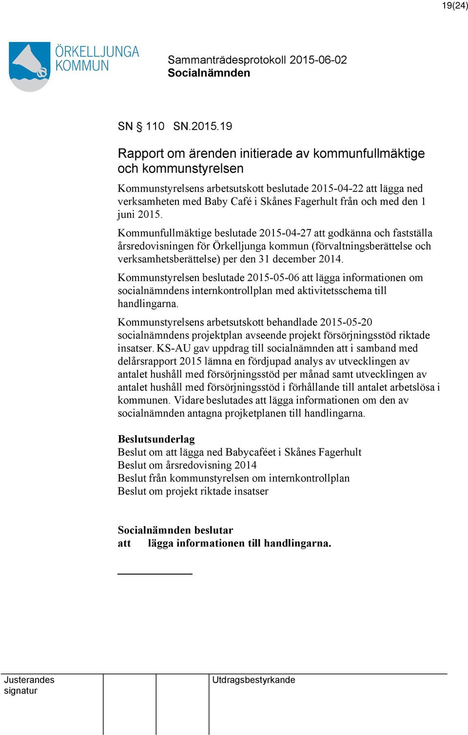 den 1 juni 2015. Kommunfullmäktige beslutade 2015-04-27 att godkänna och fastställa årsredovisningen för Örkelljunga kommun (förvaltningsberättelse och verksamhetsberättelse) per den 31 december 2014.