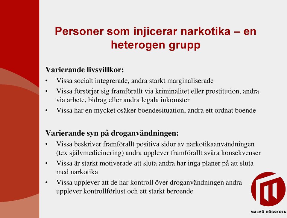 droganvändningen: Vissa beskriver framförallt positiva sidor av narkotikaanvändningen (tex självmedicinering) andra upplever framförallt svåra konsekvenser Vissa är starkt