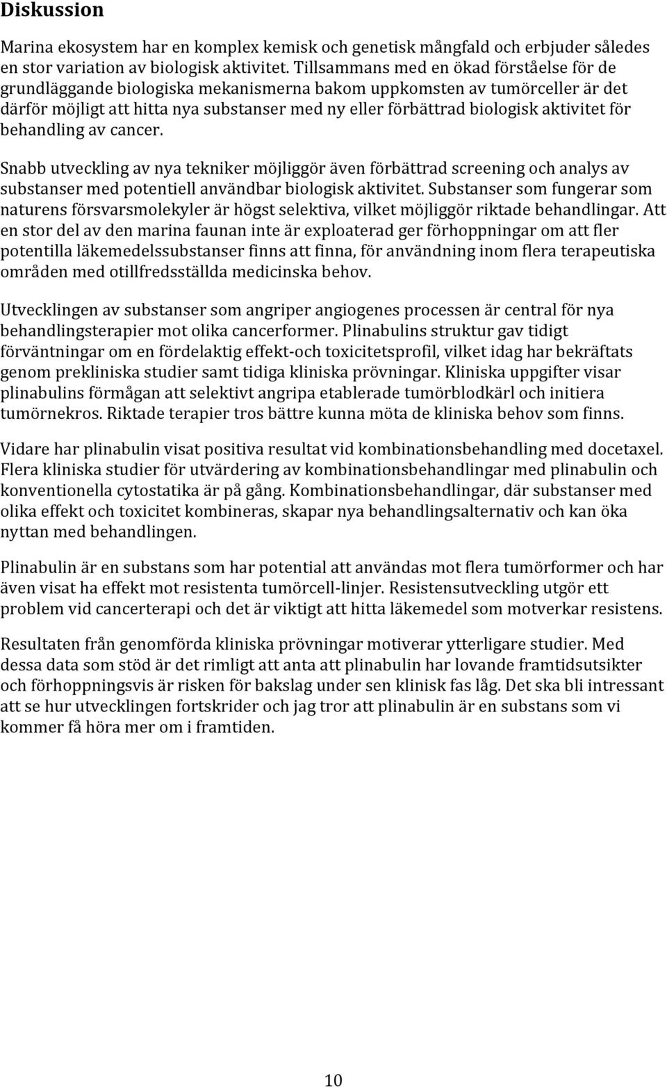 aktivitet för behandling av cancer. Snabb utveckling av nya tekniker möjliggör även förbättrad screening och analys av substanser med potentiell användbar biologisk aktivitet.