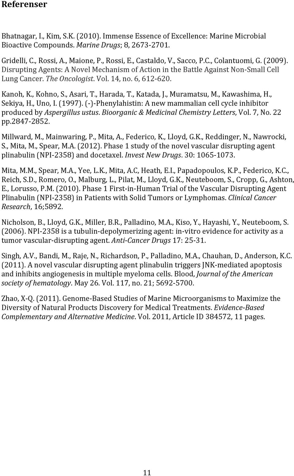 , Kohno, S., Asari, T., Harada, T., Katada, J., Muramatsu, M., Kawashima, H., Sekiya, H., Uno, I. (1997). (- )- Phenylahistin: A new mammalian cell cycle inhibitor produced by Aspergillus ustus.