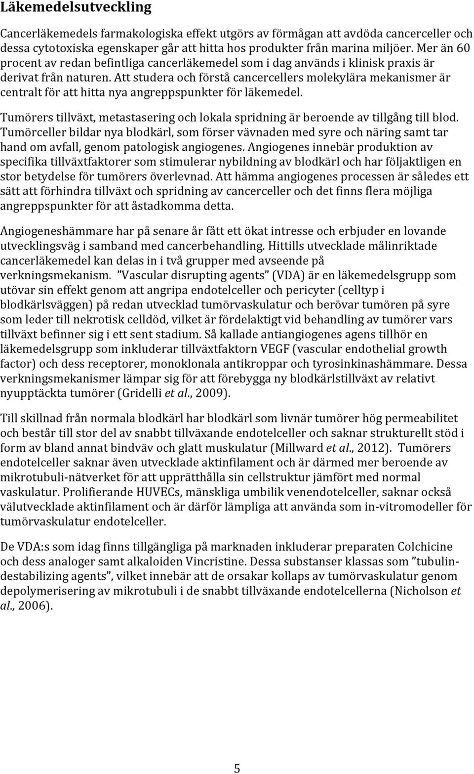 Att studera och förstå cancercellers molekylära mekanismer är centralt för att hitta nya angreppspunkter för läkemedel.