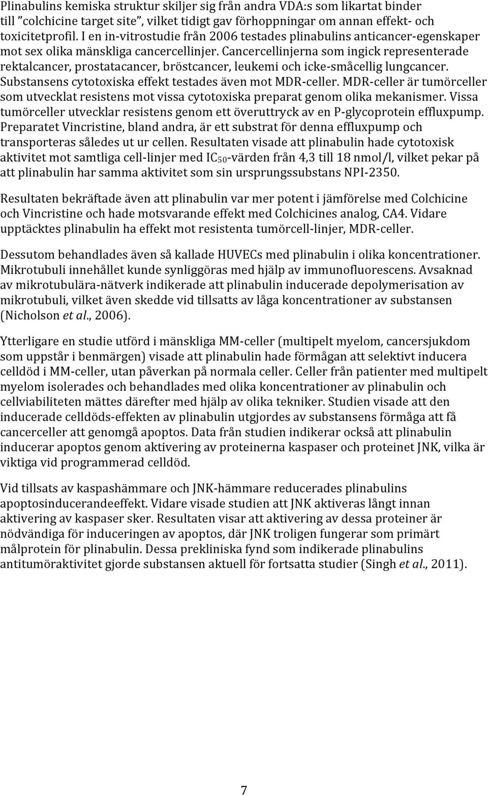 Cancercellinjerna som ingick representerade rektalcancer, prostatacancer, bröstcancer, leukemi och icke- småcellig lungcancer. Substansens cytotoxiska effekt testades även mot MDR- celler.