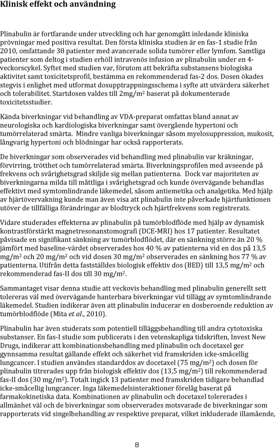 Samtliga patienter som deltog i studien erhöll intravenös infusion av plinabulin under en 4- veckorscykel.