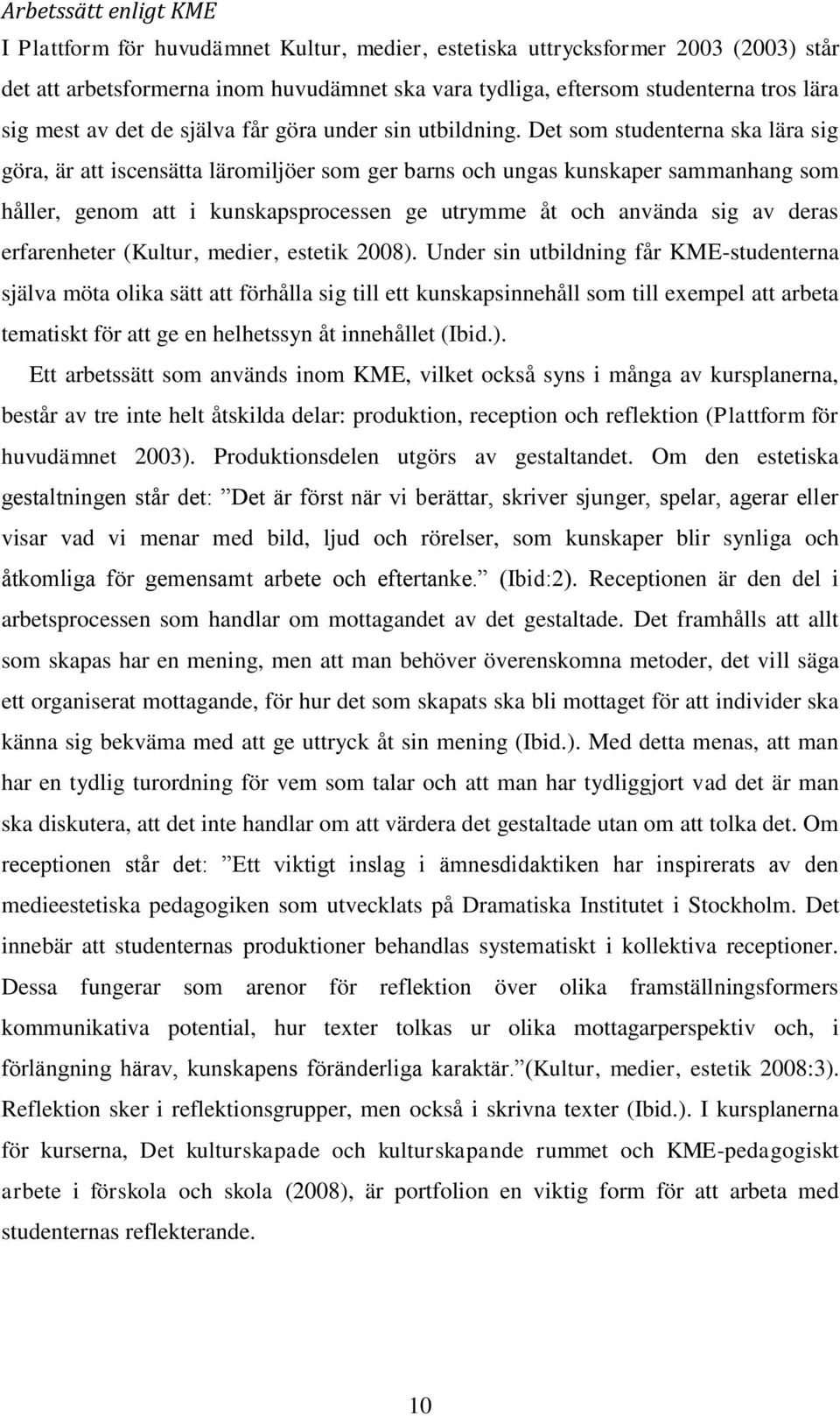 Det som studenterna ska lära sig göra, är att iscensätta läromiljöer som ger barns och ungas kunskaper sammanhang som håller, genom att i kunskapsprocessen ge utrymme åt och använda sig av deras