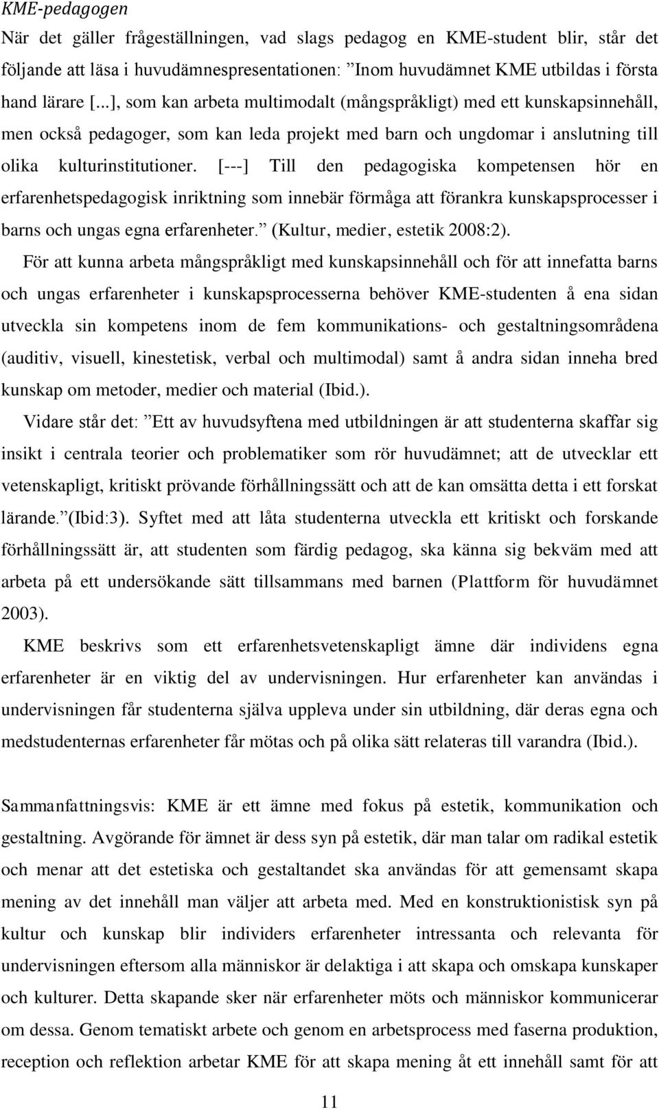 [---] Till den pedagogiska kompetensen hör en erfarenhetspedagogisk inriktning som innebär förmåga att förankra kunskapsprocesser i barns och ungas egna erfarenheter. (Kultur, medier, estetik 2008:2).