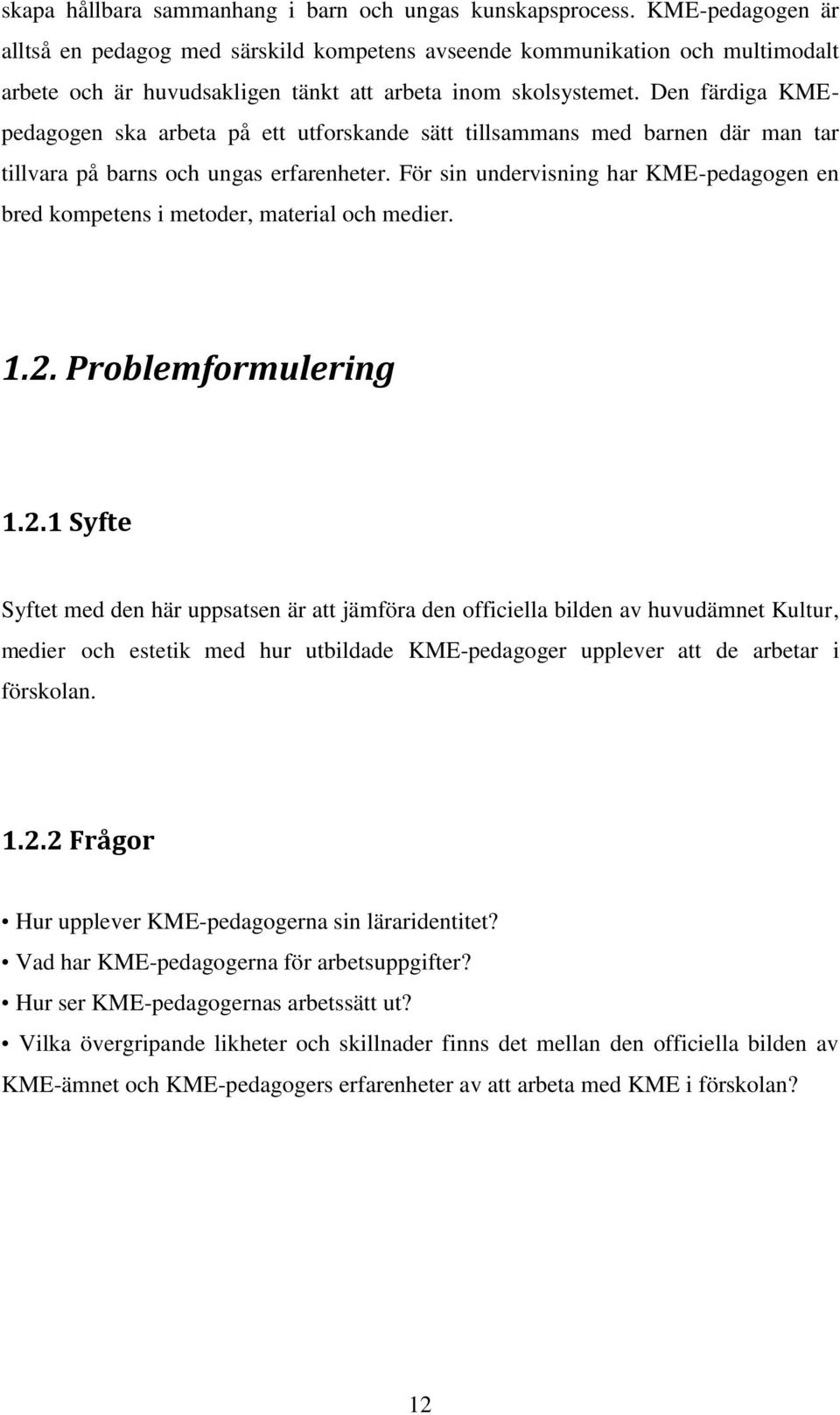 Den färdiga KMEpedagogen ska arbeta på ett utforskande sätt tillsammans med barnen där man tar tillvara på barns och ungas erfarenheter.