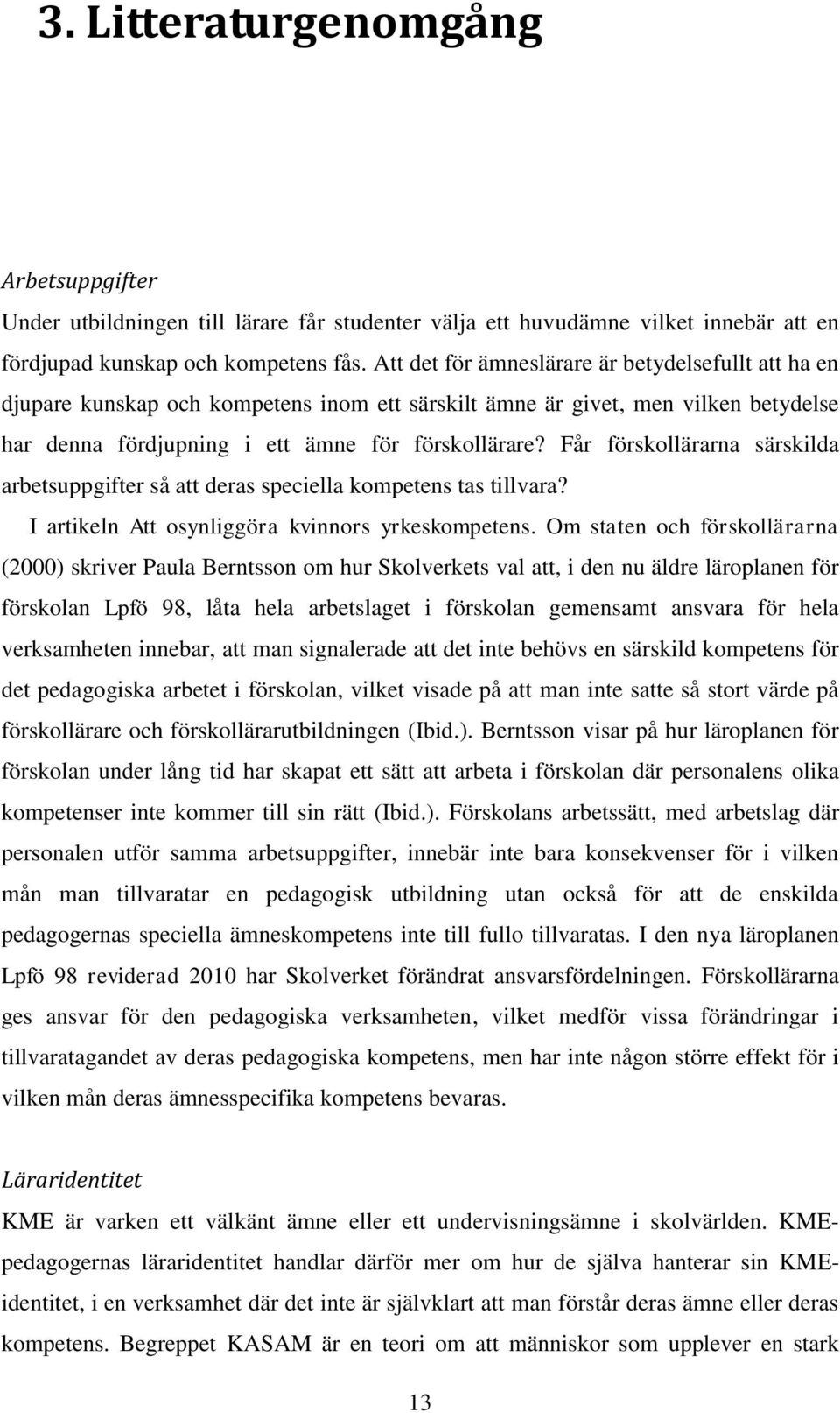 Får förskollärarna särskilda arbetsuppgifter så att deras speciella kompetens tas tillvara? I artikeln Att osynliggöra kvinnors yrkeskompetens.