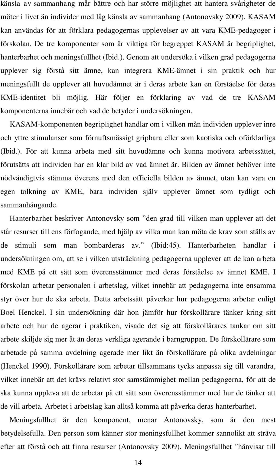 De tre komponenter som är viktiga för begreppet KASAM är begriplighet, hanterbarhet och meningsfullhet (Ibid.).