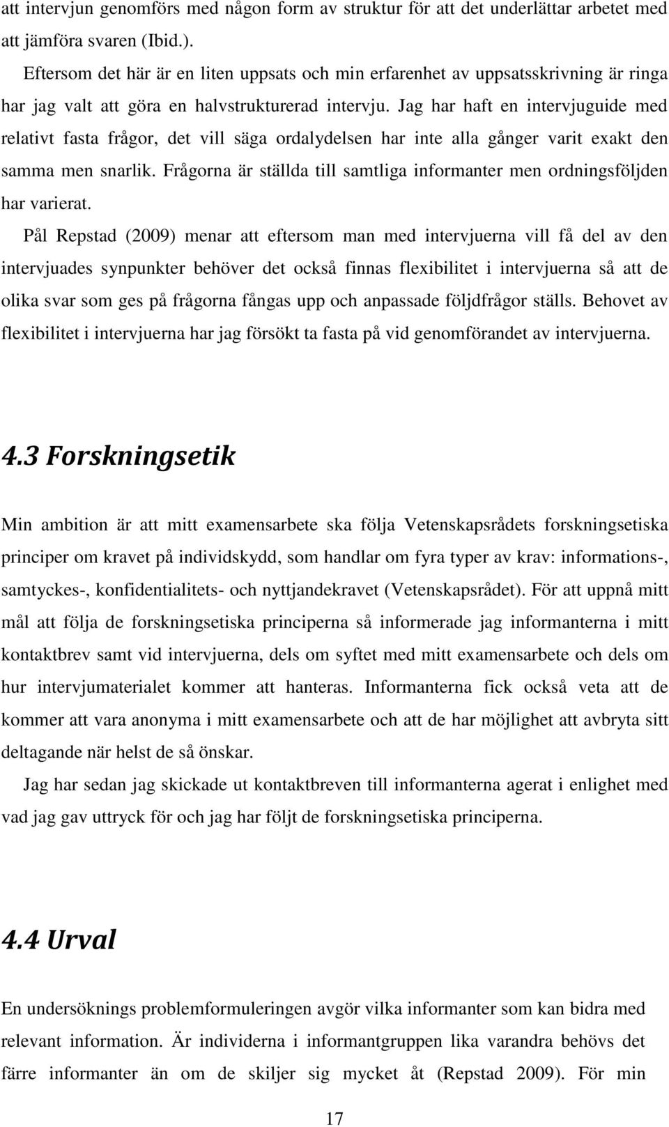 Jag har haft en intervjuguide med relativt fasta frågor, det vill säga ordalydelsen har inte alla gånger varit exakt den samma men snarlik.