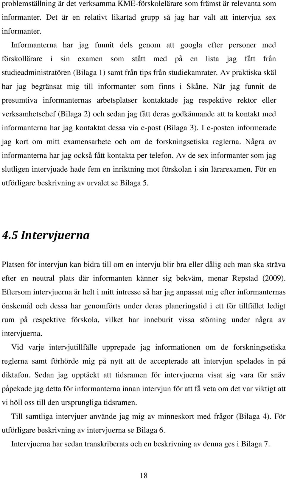 studiekamrater. Av praktiska skäl har jag begränsat mig till informanter som finns i Skåne.