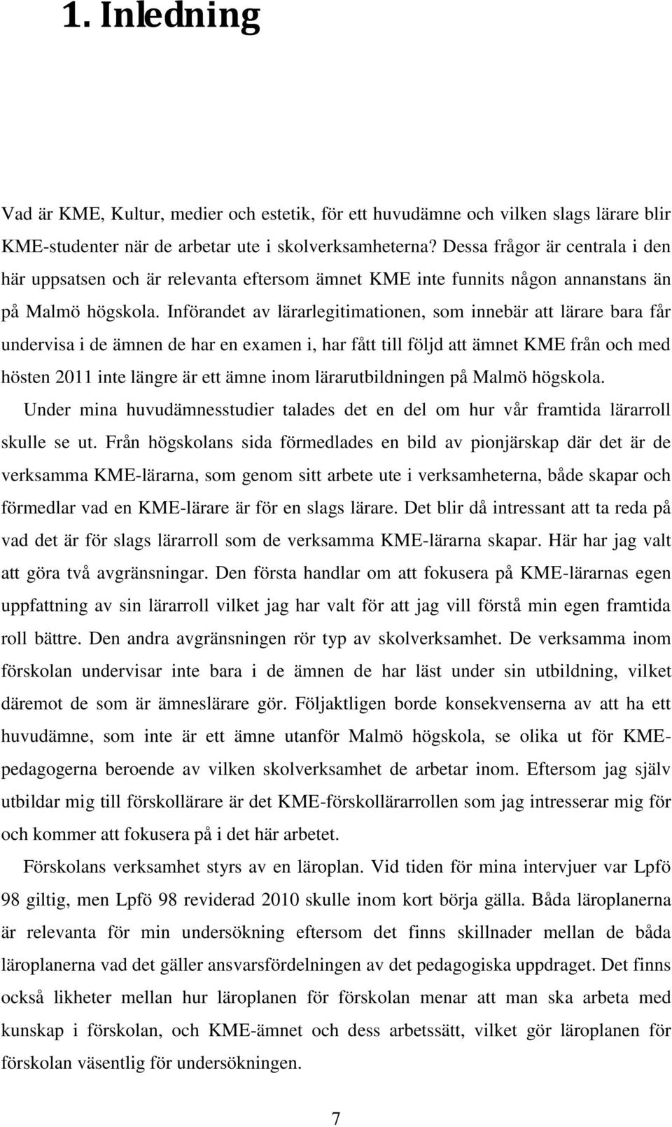 Införandet av lärarlegitimationen, som innebär att lärare bara får undervisa i de ämnen de har en examen i, har fått till följd att ämnet KME från och med hösten 2011 inte längre är ett ämne inom