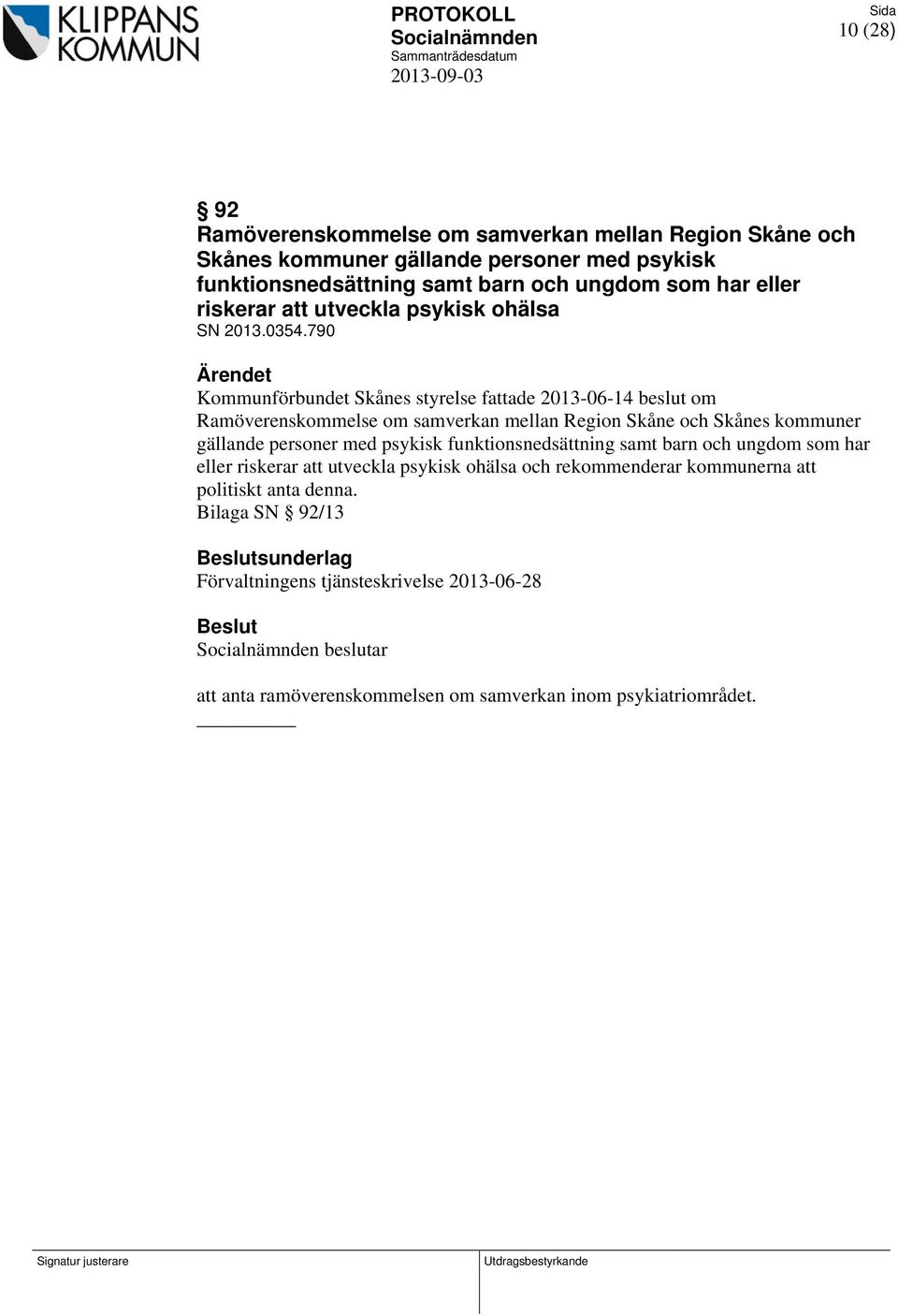 790 Kommunförbundet Skånes styrelse fattade 2013-06-14 beslut om Ramöverenskommelse om samverkan mellan Region Skåne och Skånes kommuner gällande personer med psykisk