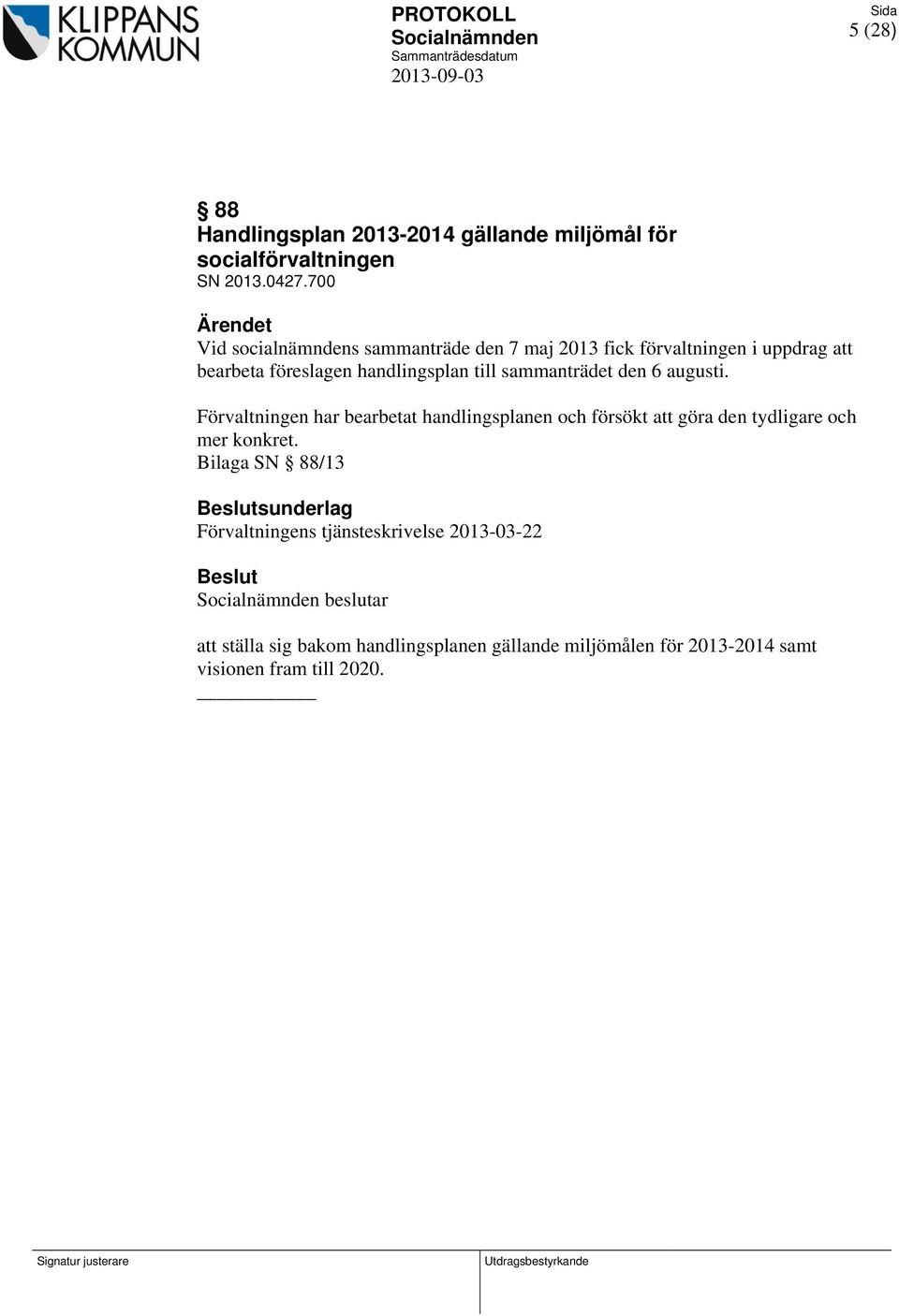 sammanträdet den 6 augusti. Förvaltningen har bearbetat handlingsplanen och försökt att göra den tydligare och mer konkret.