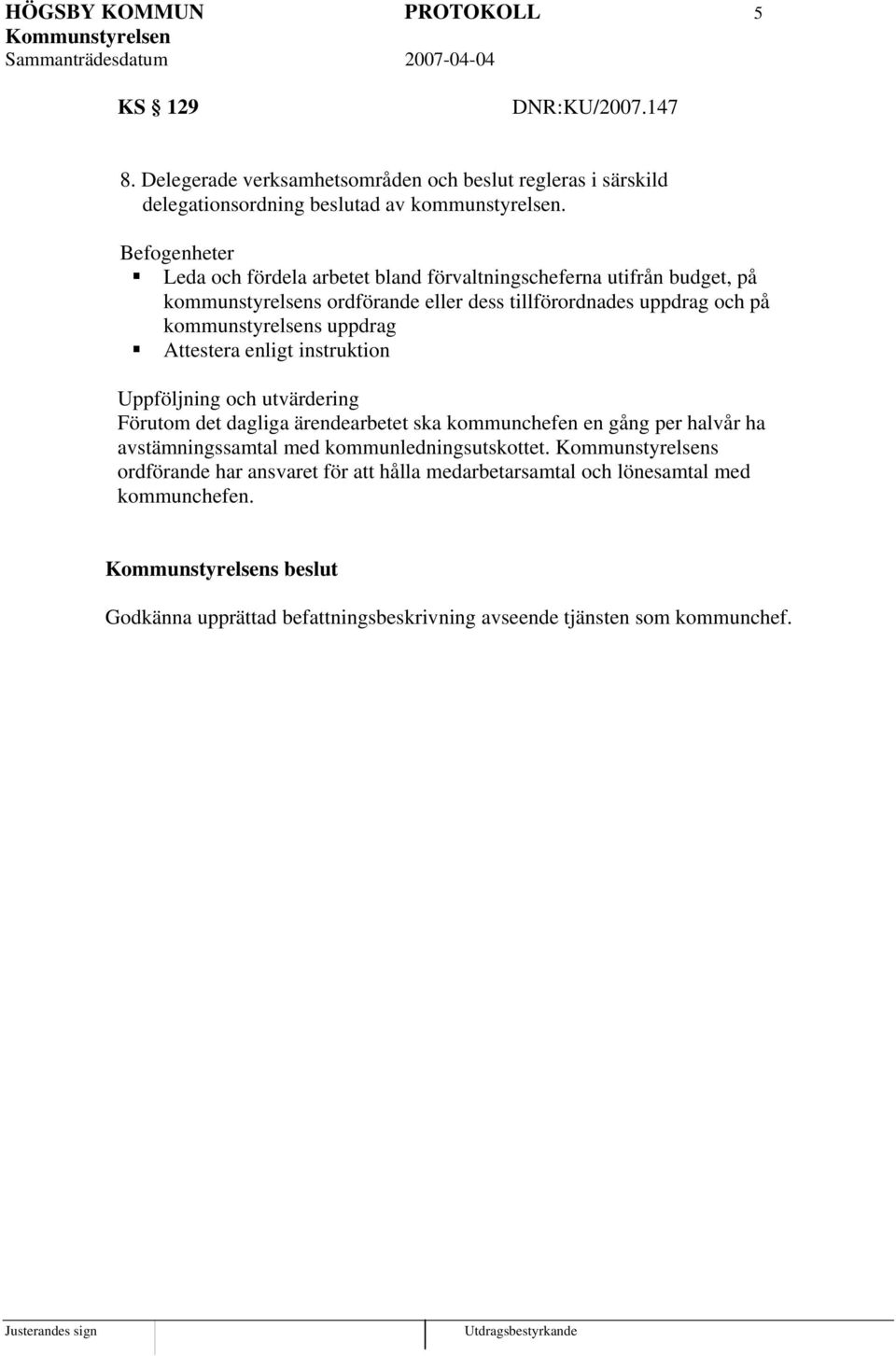 uppdrag Attestera enligt instruktion Uppföljning och utvärdering Förutom det dagliga ärendearbetet ska kommunchefen en gång per halvår ha avstämningssamtal med