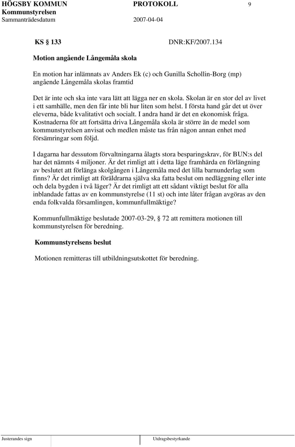 Skolan är en stor del av livet i ett samhälle, men den får inte bli hur liten som helst. I första hand går det ut över eleverna, både kvalitativt och socialt. I andra hand är det en ekonomisk fråga.