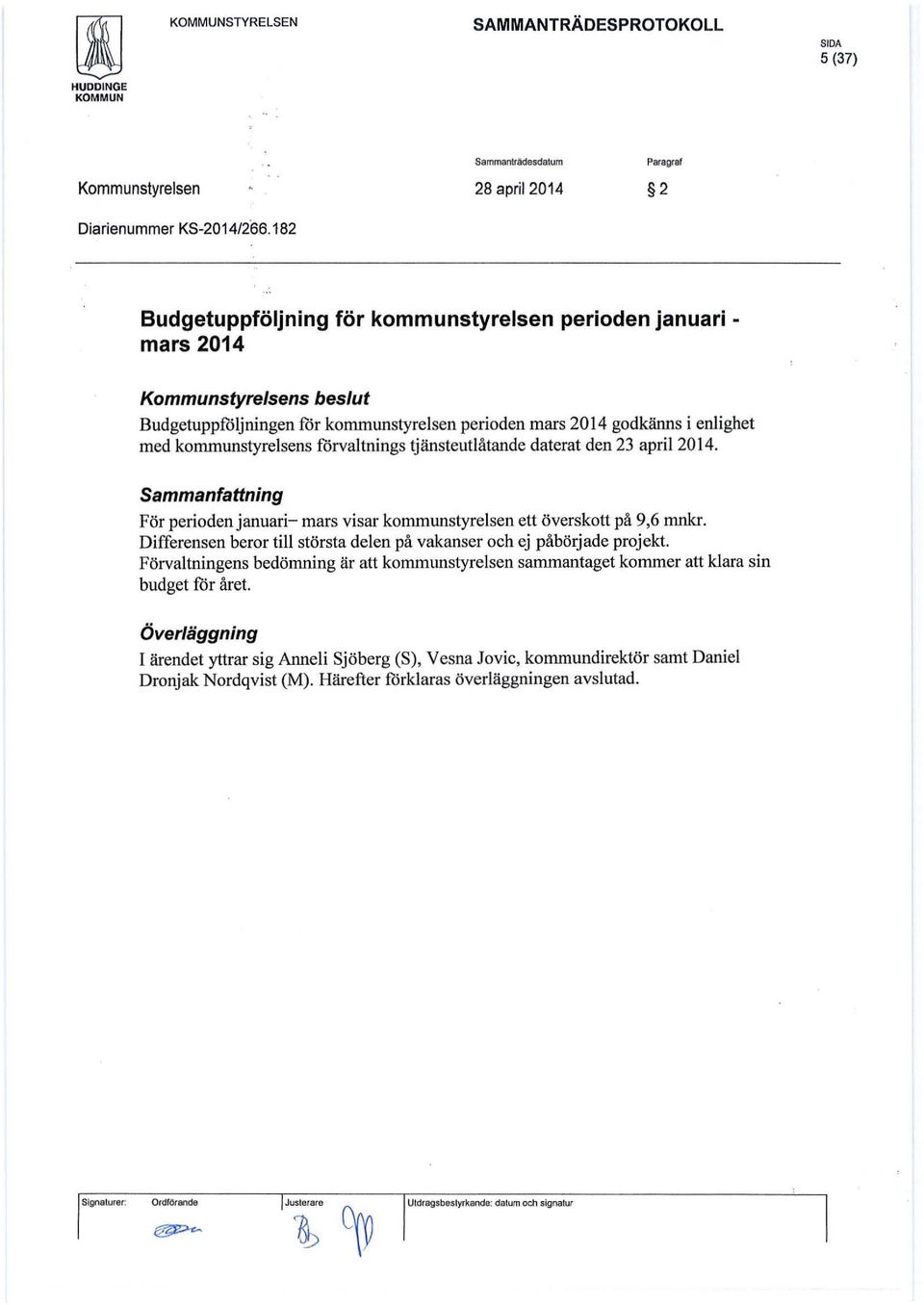 tjänsteutlåtande daterat den 23 april 2014. För perioden januari- mars visar kommunstyrelsen ett överskott på 9,6 mnkr. Differensen beror till största delen på vakanser och ej påbörjade projekt.