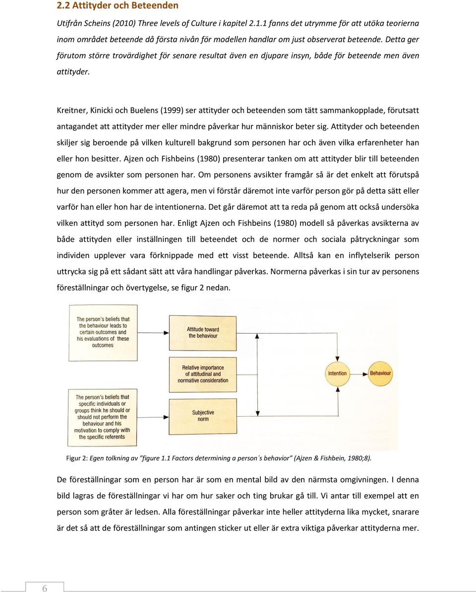 Kreitner, Kinicki och Buelens (1999) ser attityder och beteenden som tätt sammankopplade, förutsatt antagandet att attityder mer eller mindre påverkar hur människor beter sig.