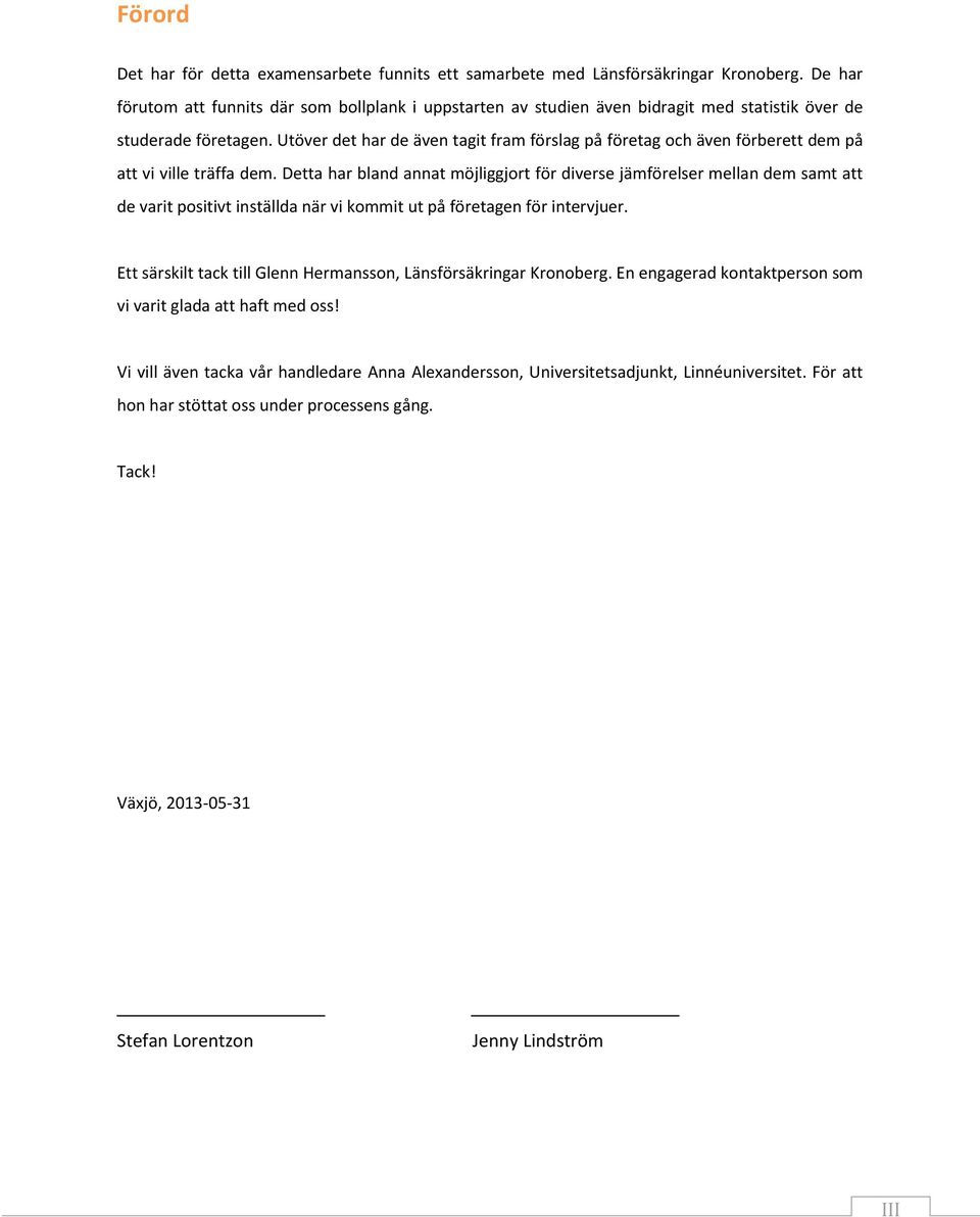 Utöver det har de även tagit fram förslag på företag och även förberett dem på att vi ville träffa dem.