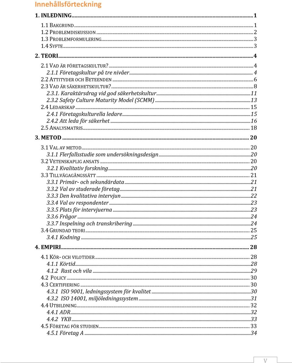 ..15 2.4.2 Att leda för säkerhet...16 2.5 ANALYSMATRIS... 18 3. METOD... 20 3.1 VAL AV METOD... 20 3.1.1 Flerfallsstudie som undersökningsdesign...20 3.2 VETENSKAPLIG ANSATS... 20 3.2.1 Kvalitativ forskning.