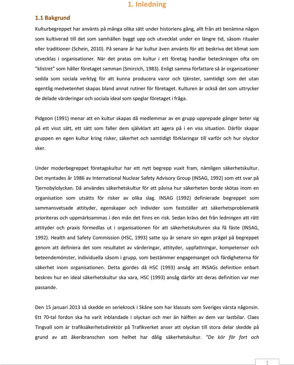ritualer eller traditioner (Schein, 2010). På senare år har kultur även använts för att beskriva det klimat som utvecklas i organisationer.