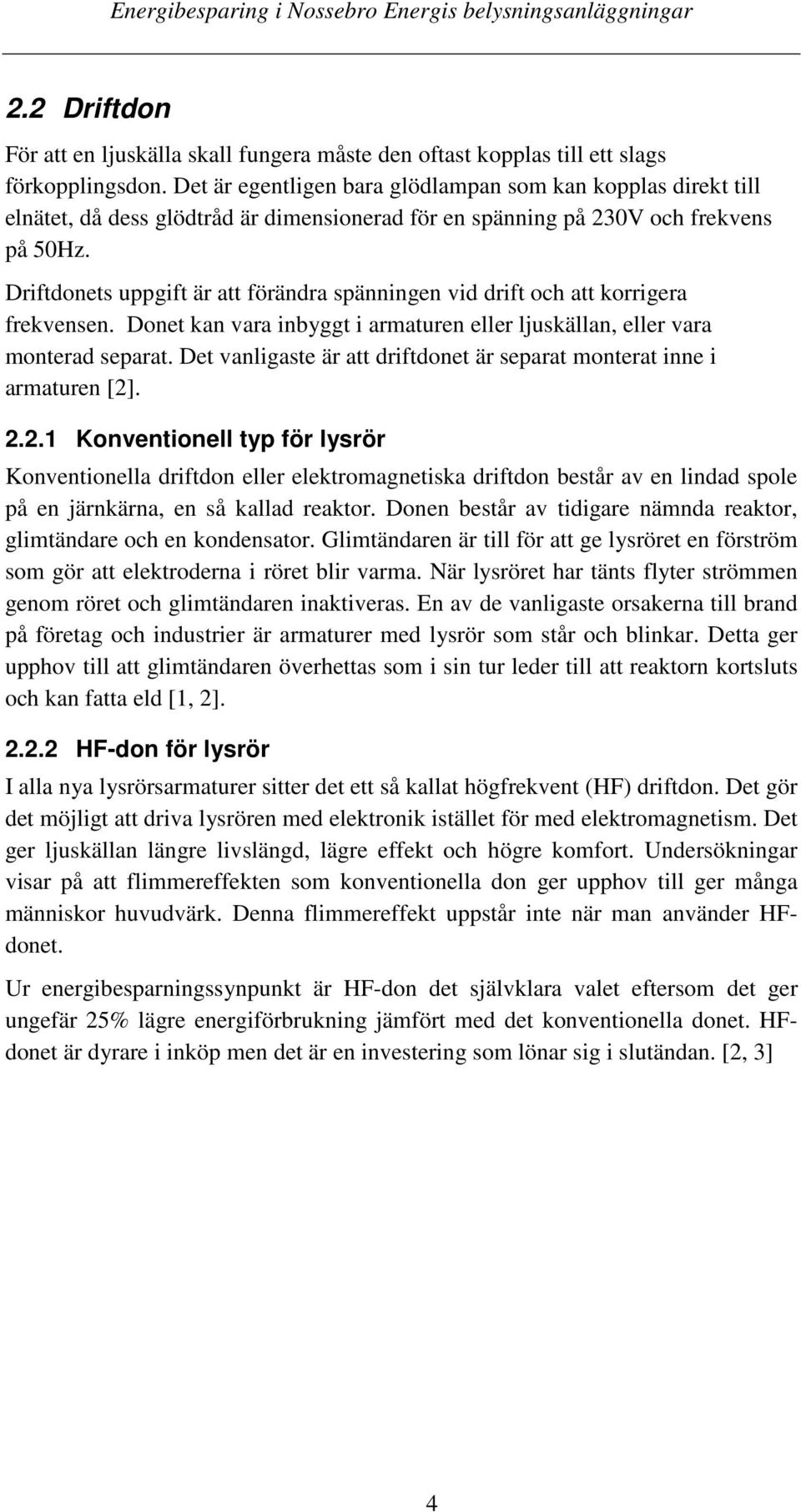 Driftdonets uppgift är att förändra spänningen vid drift och att korrigera frekvensen. Donet kan vara inbyggt i armaturen eller ljuskällan, eller vara monterad separat.