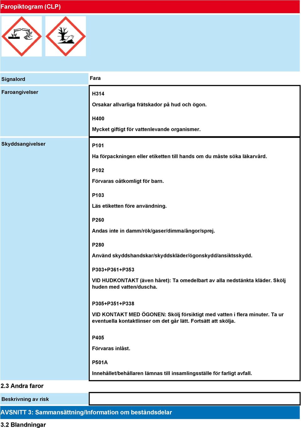 P260 Andas inte in damm/rök/gaser/dimma/ångor/sprej. P280 Använd skyddshandskar/skyddskläder/ögonskydd/ansiktsskydd.