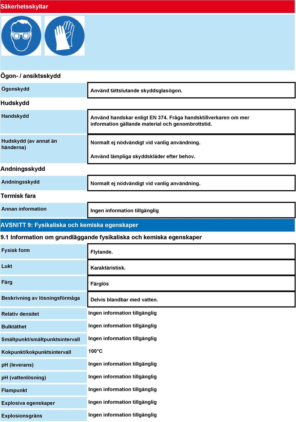 Andningsskydd Andningsskydd Normalt ej nödvändigt vid vanlig användning. Termisk fara Annan information AVSNITT 9: Fysikaliska och kemiska egenskaper 9.