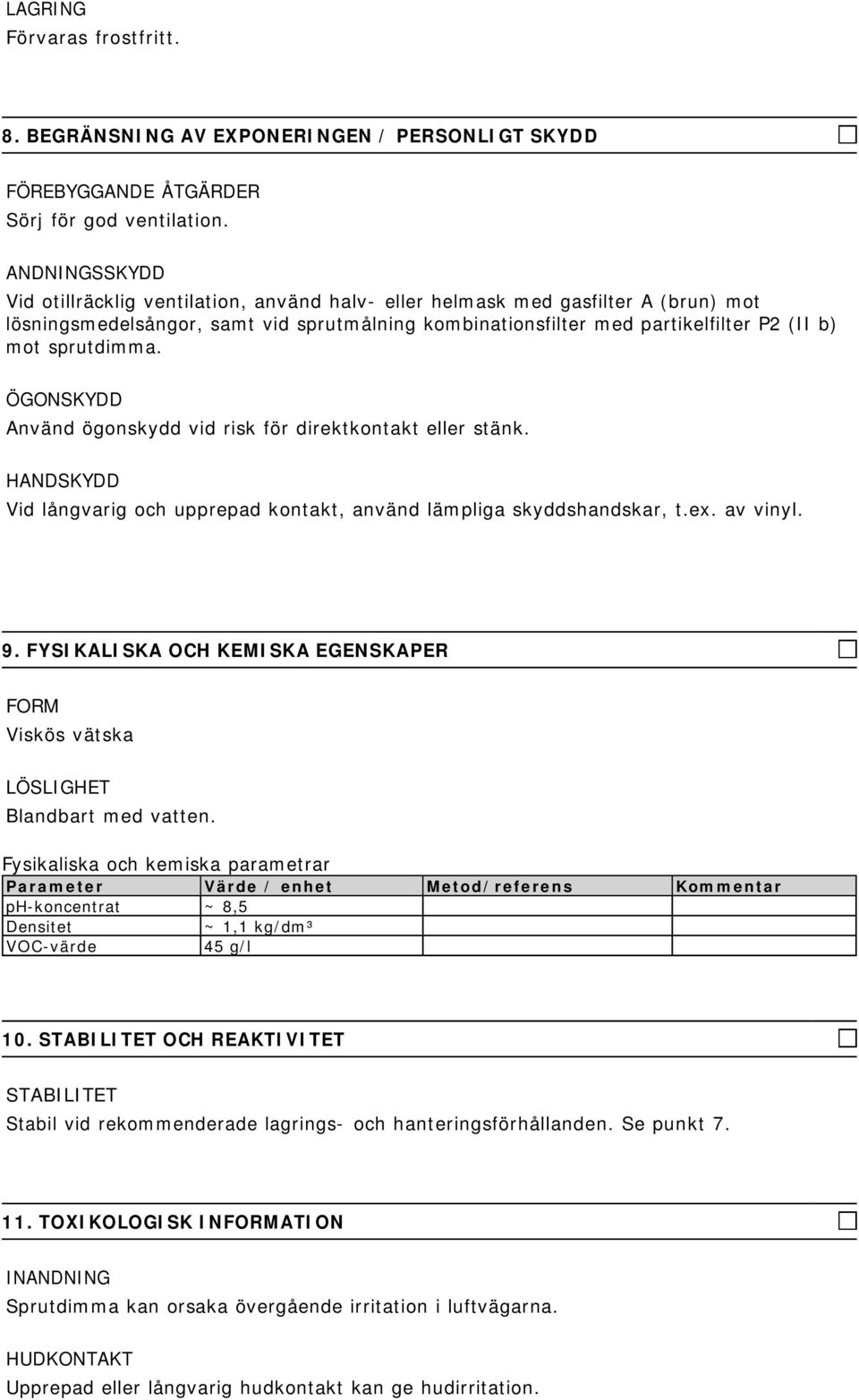 sprutdimma. ÖGONSKYDD Använd ögonskydd vid risk för direktkontakt eller stänk. HANDSKYDD Vid långvarig och upprepad kontakt, använd lämpliga skyddshandskar, t.ex. av vinyl. 9.