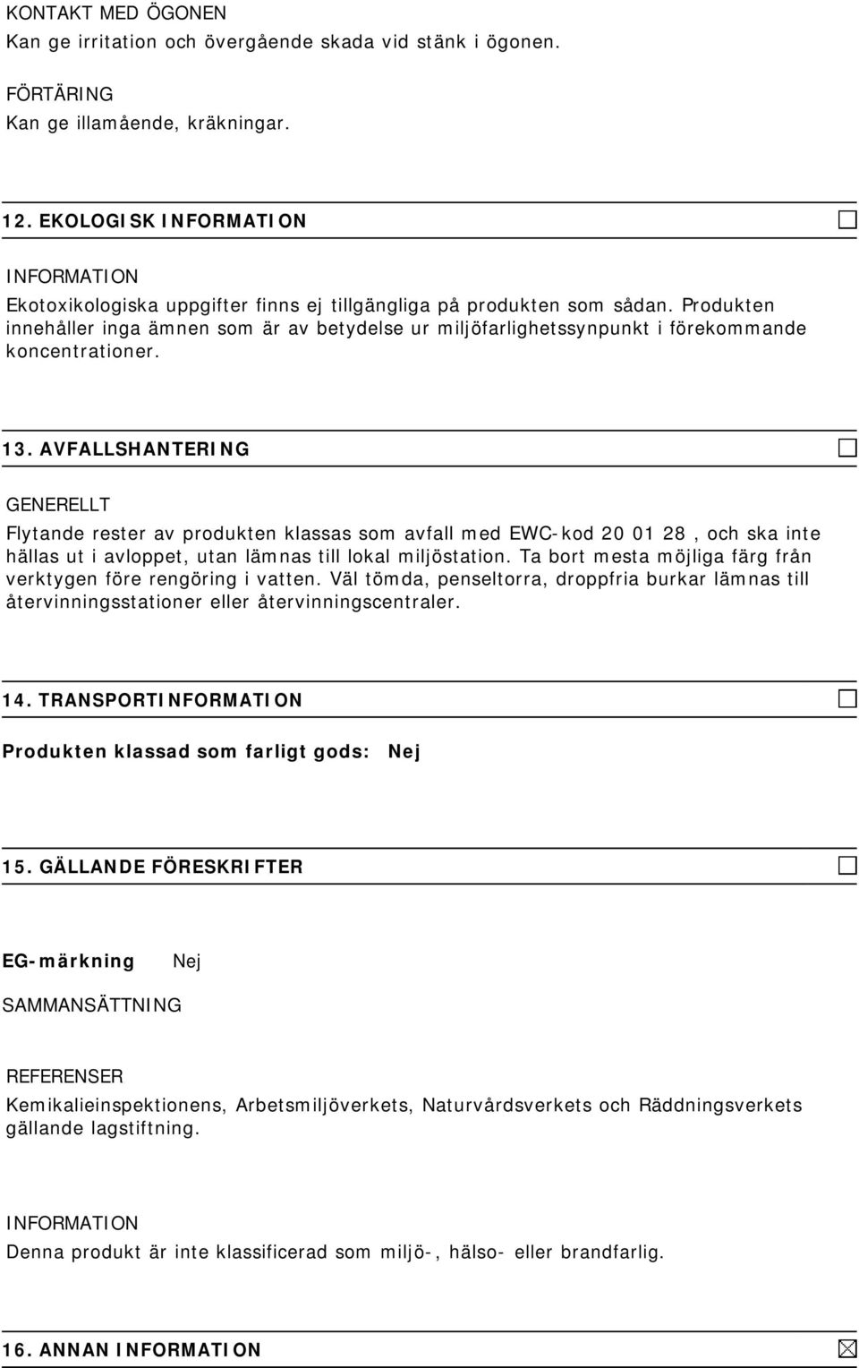 AVFALLSHANTERING Flytande rester av produkten klassas som avfall med EWC-kod 20 01 28, och ska inte hällas ut i avloppet, utan lämnas till lokal miljöstation.