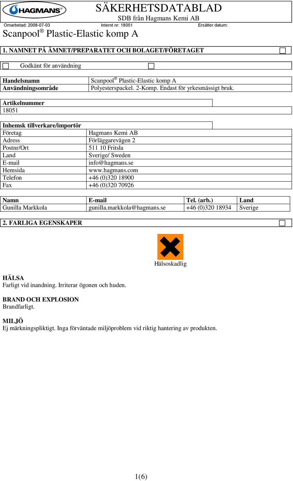 hagmans.com Telefon +46 (0)320 18900 Fax +46 (0)320 70926 Namn E-mail Tel. (arb.) Land Gunilla Markkola gunilla.markkola@hagmans.se +46 (0)320 18934 Sverige 2.