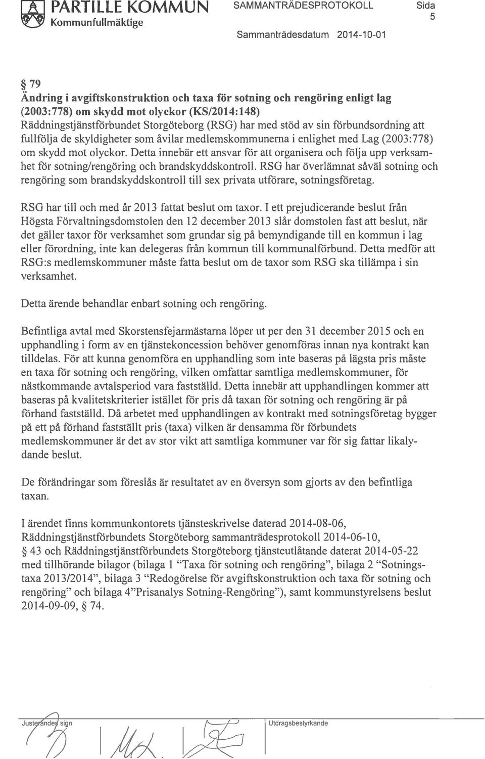 mot olyckor. Detta innebär ett ansvar för att organisera och följa upp verksam het för sotning/rengöring och brandskyddskontroll.