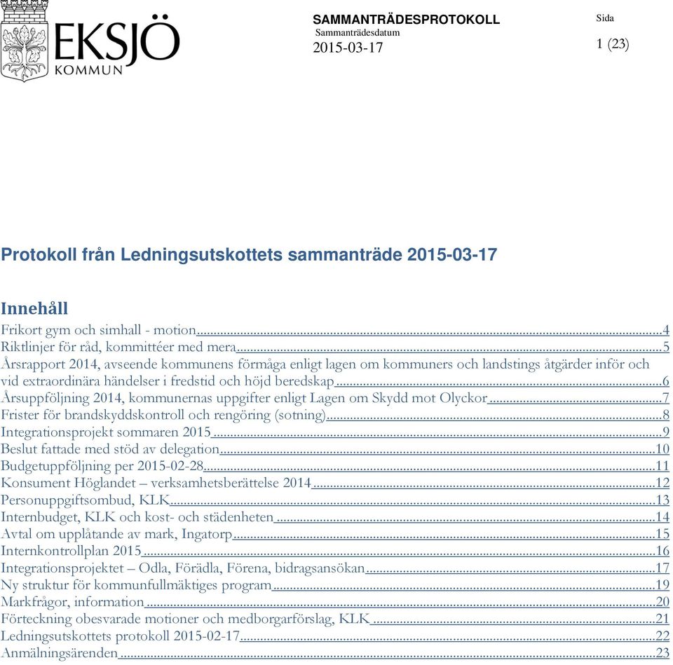 .. 6 Årsuppföljning 2014, kommunernas uppgifter enligt Lagen om Skydd mot Olyckor... 7 Frister för brandskyddskontroll och rengöring (sotning)... 8 Integrationsprojekt sommaren 2015.