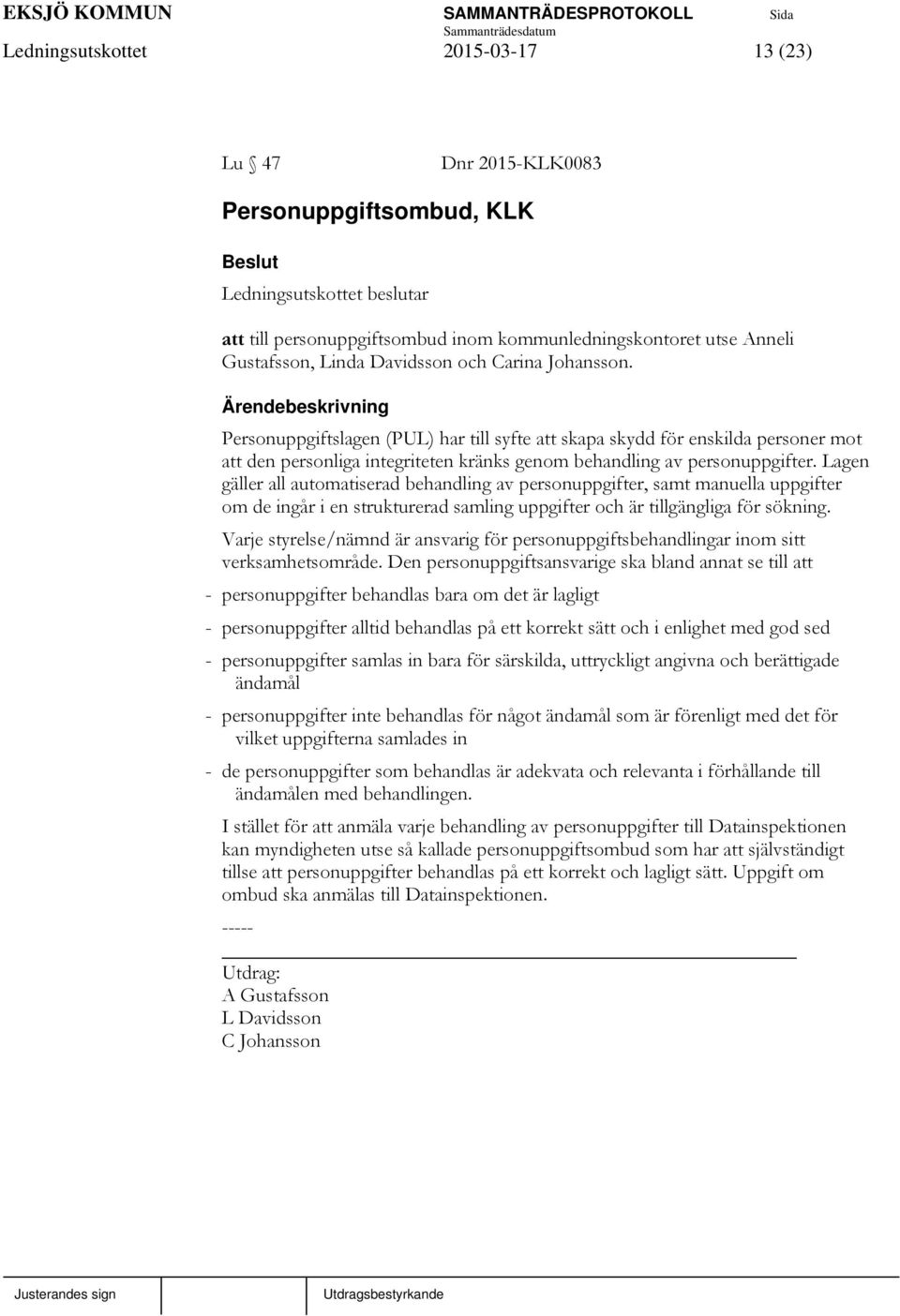 Lagen gäller all automatiserad behandling av personuppgifter, samt manuella uppgifter om de ingår i en strukturerad samling uppgifter och är tillgängliga för sökning.