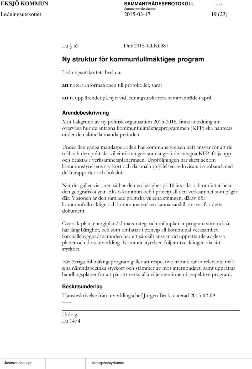 Mot bakgrund av ny politisk organisation 2015-2018, finns anledning att överväga hur de antagna kommunfullmäktigeprogrammen (KFP) ska hanteras under den aktuella mandatperioden.