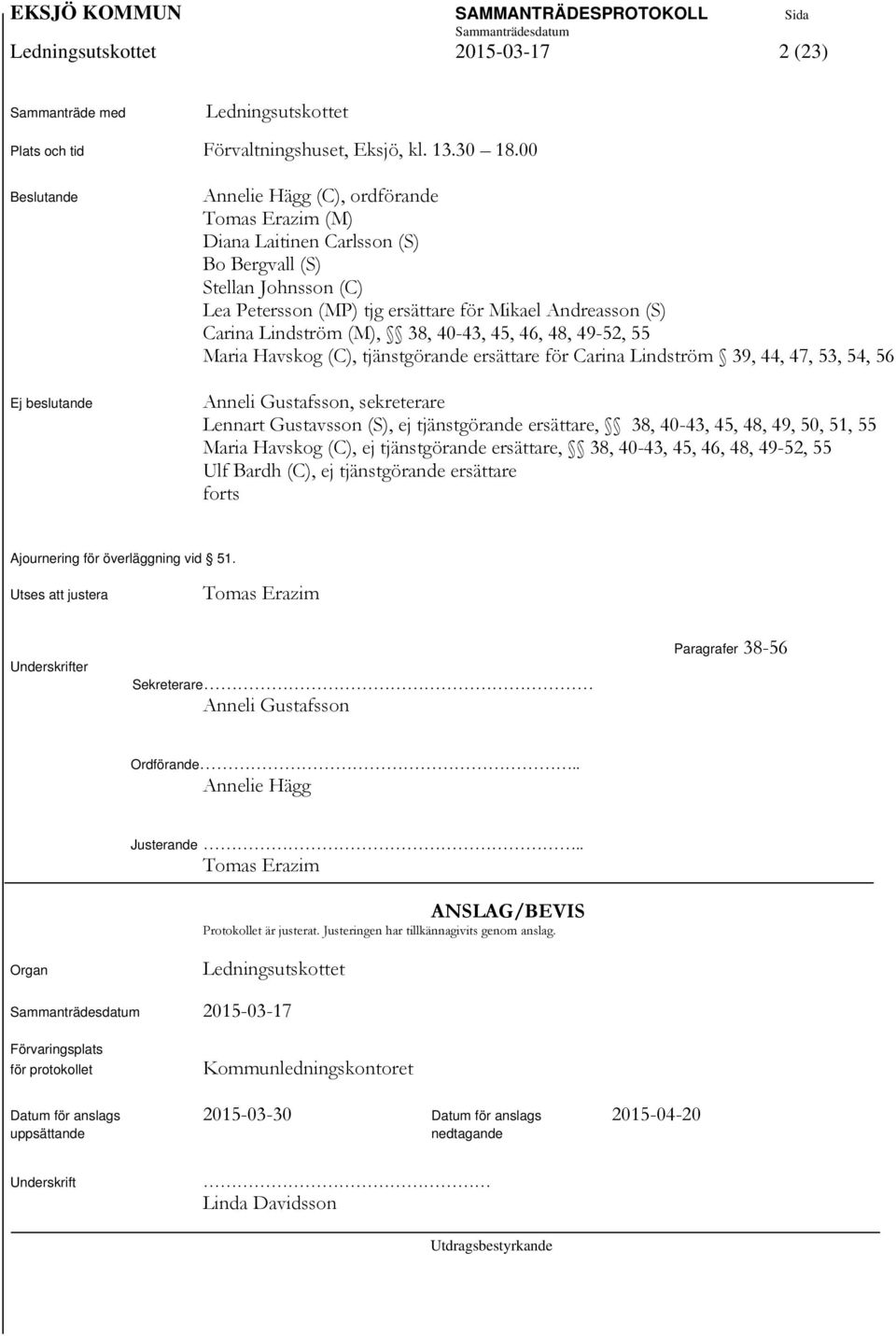 Lindström (M), 38, 40-43, 45, 46, 48, 49-52, 55 Maria Havskog (C), tjänstgörande ersättare för Carina Lindström 39, 44, 47, 53, 54, 56 Anneli Gustafsson, sekreterare Lennart Gustavsson (S), ej