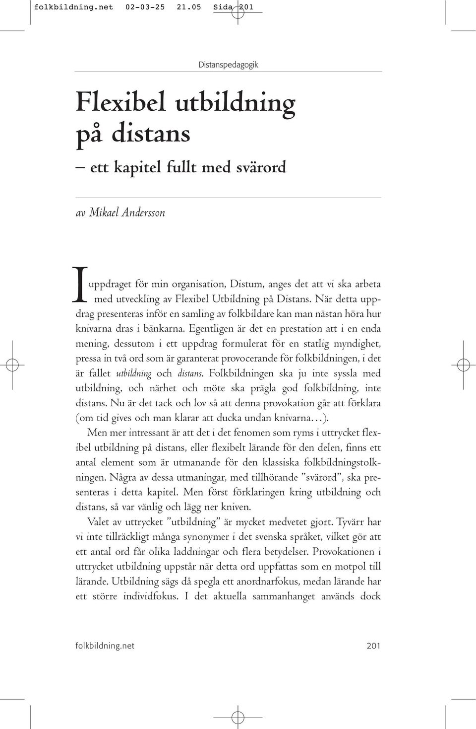 Flexibel Utbildning på Distans. När detta uppdrag presenteras inför en samling av folkbildare kan man nästan höra hur knivarna dras i bänkarna.