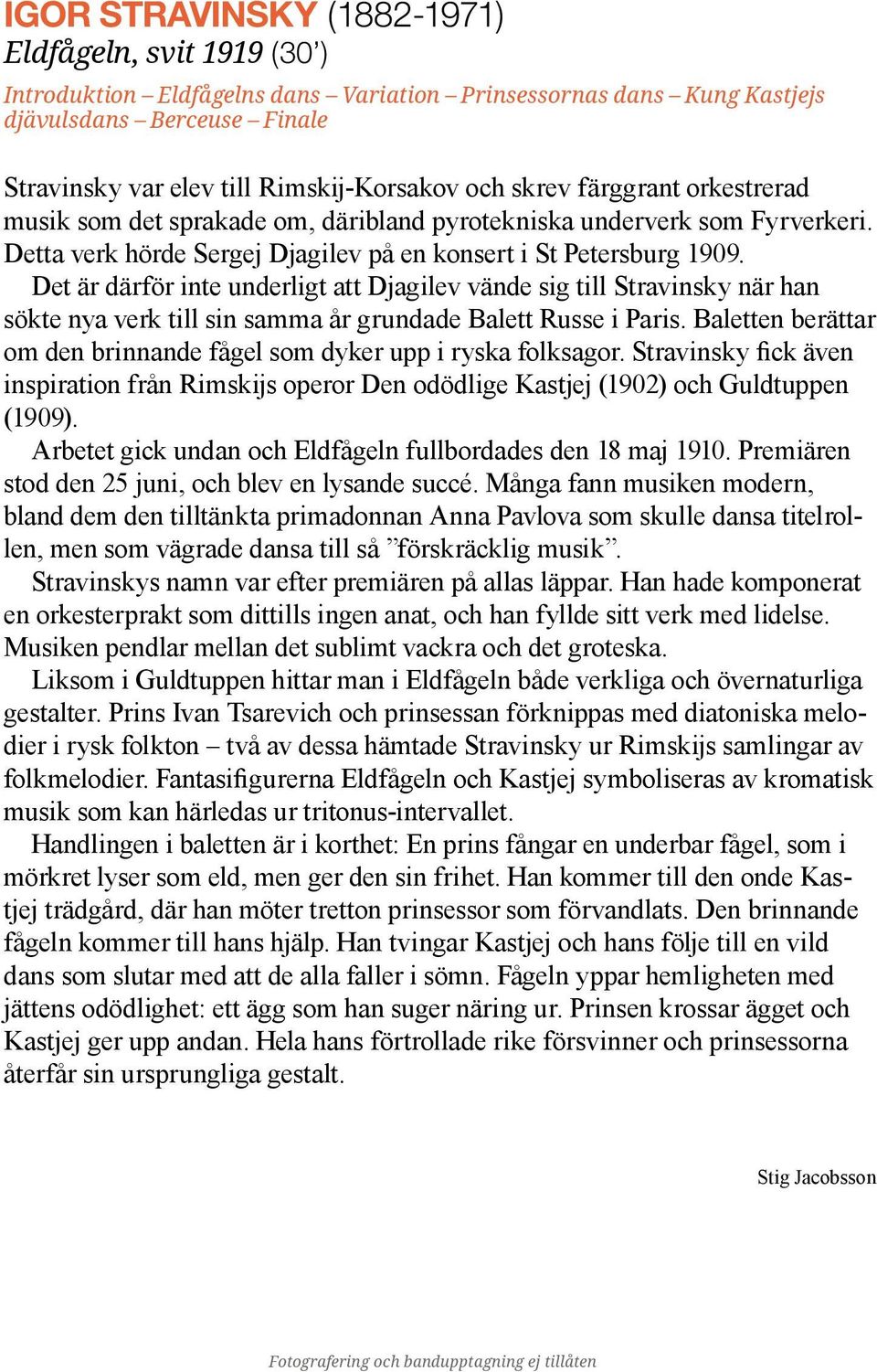 Det är därför inte underligt att Djagilev vände sig till Stravinsky när han sökte nya verk till sin samma år grundade Balett Russe i Paris.