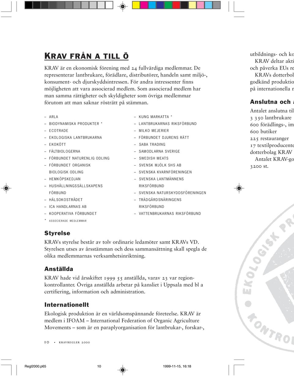 ARLA KUNG MARKATTA * BIODYNAMISKA PRODUKTER * LANTBRUKARNAS RIKSFÖRBUND ECOTRADE MILKO MEJERIER EKOLOGISKA LANTBRUKARNA FÖRBUNDET DJURENS RÄTT EKOKÖTT SABA TRADING FÄLTBIOLOGERNA SAMODLARNA SVERIGE