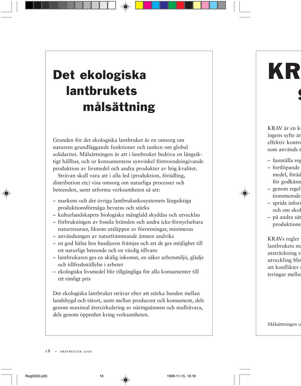 Strävan skall vara att i alla led (produktion, förädling, distribution etc) visa omsorg om naturliga processer och beteenden, samt utforma verksamheten så att: markens och det övriga