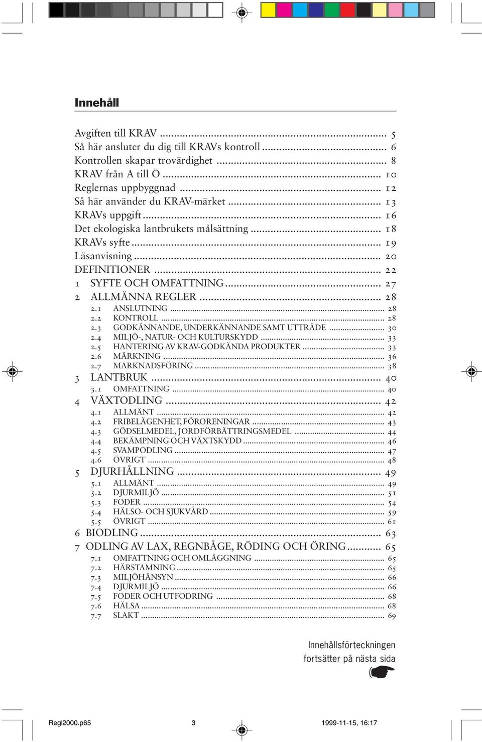 .. 28 2.2 KONTROLL... 28 2.3 GODKÄNNANDE, UNDERKÄNNANDE SAMT UTTRÄDE... 30 2.4 MILJÖ-, NATUR- OCH KULTURSKYDD... 33 2.5 HANTERING AV KRAV-GODKÄNDA PRODUKTER... 33 2.6 MÄRKNING... 36 2.