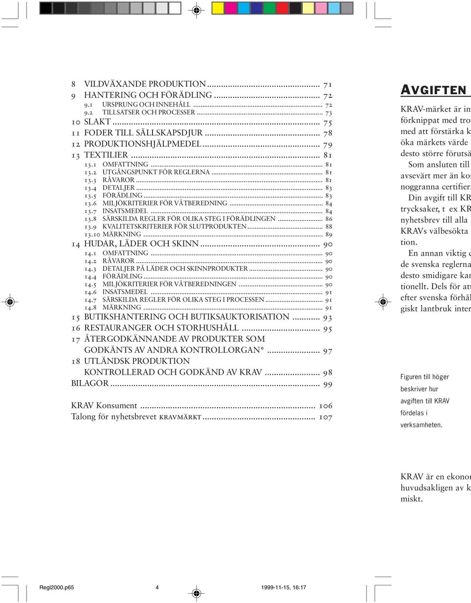 5 FÖRÄDLING... 83 13.6 MILJÖKRITERIER FÖR VÅTBEREDNING... 84 13.7 INSATSMEDEL... 84 13.8 SÄRSKILDA REGLER FÖR OLIKA STEG I FÖRÄDLINGEN... 86 13.9 KVALITETSKRITERIER FÖR SLUTPRODUKTEN... 88 13.
