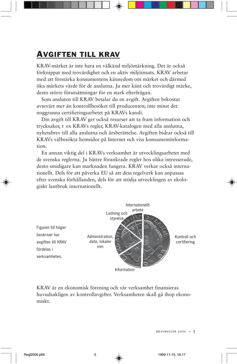 Som ansluten till KRAV betalar du en avgift. Avgiften bekostar avsevärt mer än kontrollbesöket till producenten; inte minst det noggranna certifieringsarbetet på KRAVs kansli.