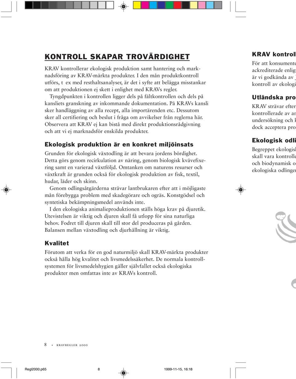 Tyngdpunkten i kontrollen ligger dels på fältkontrollen och dels på kansliets granskning av inkommande dokumentation. På KRAVs kansli sker handläggning av alla recept, alla importärenden etc.