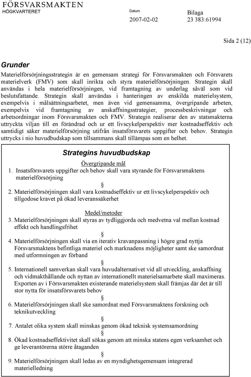 Strategin skall användas i hanteringen av enskilda materielsystem, exempelvis i målsättningsarbetet, men även vid gemensamma, övergripande arbeten, exempelvis vid framtagning av