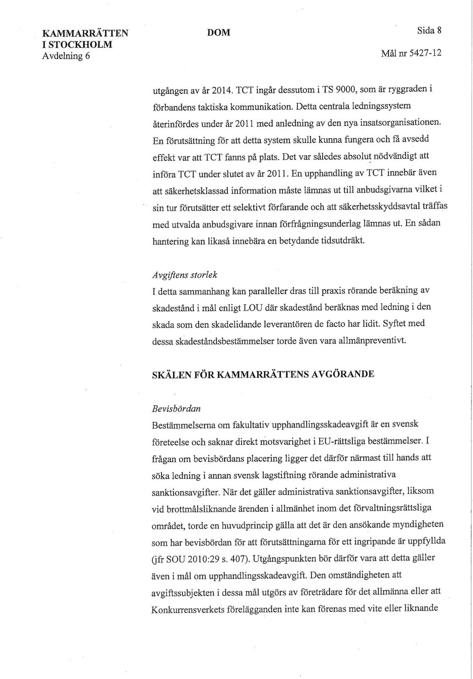 En förutsättning för att detta system skulle kunna fungera och få avsedd effekt var att TCT fanns på plats. Det var således absolut nödvändigt att införa TCT under slutet av år 2011.