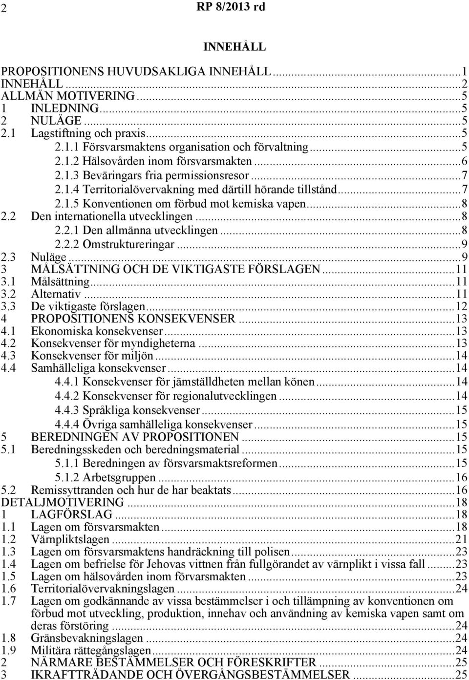 ..8 2.2 Den internationella utvecklingen...8 2.2.1 Den allmänna utvecklingen...8 2.2.2 Omstruktureringar...9 2.3 Nuläge...9 3 MÅLSÄTTNING OCH DE VIKTIGASTE FÖRSLAGEN...11 3.1 Målsättning...11 3.2 Alternativ.