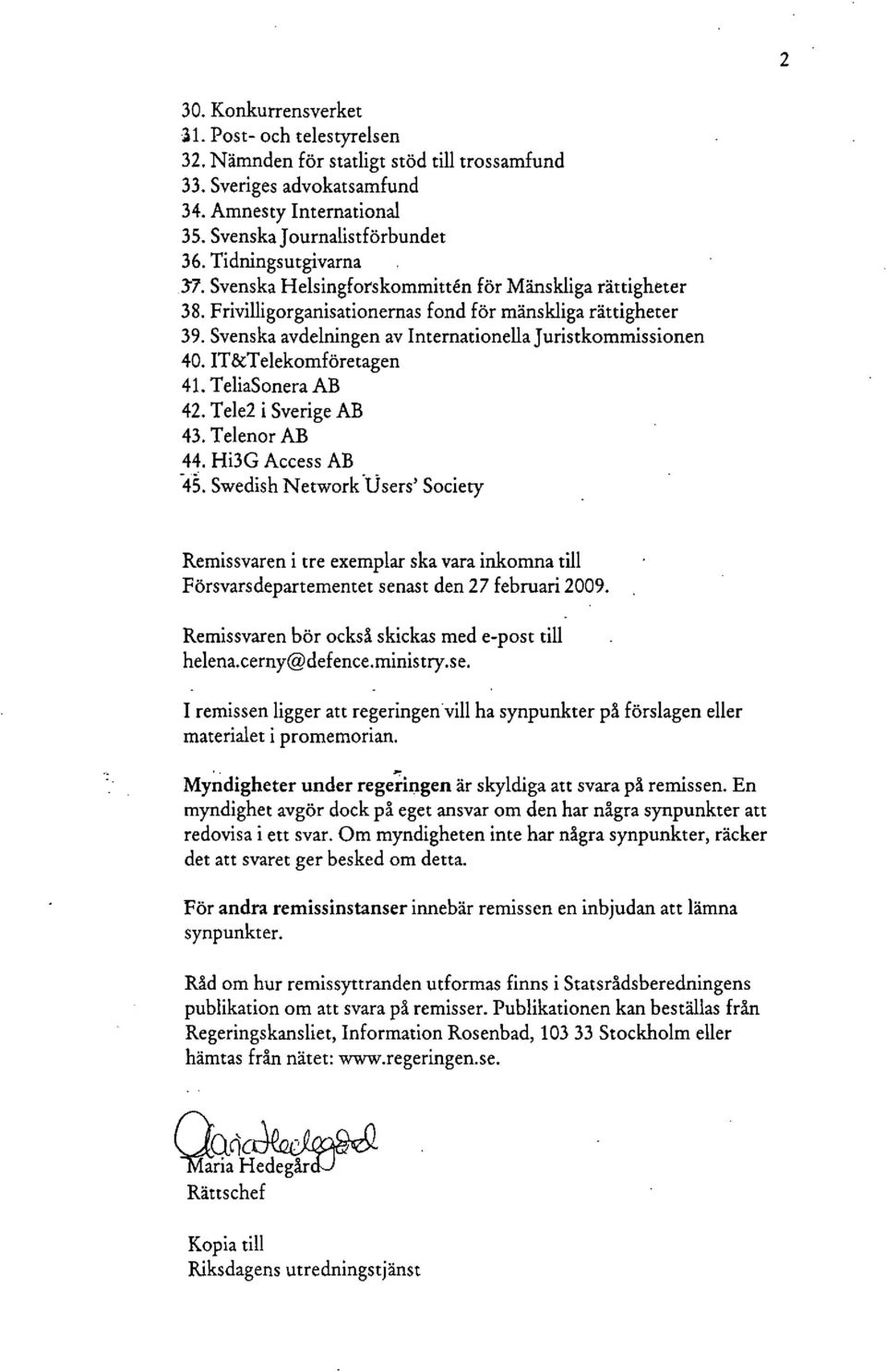 Svenska avdelningen av IntemationeUa Juristkommissionen 40. IT&Telekomföretagen 41. TeliaSonera AB 42. Tele2 i Sverige AB 43. Telenor AB 44. Hi3G Access AB 45.