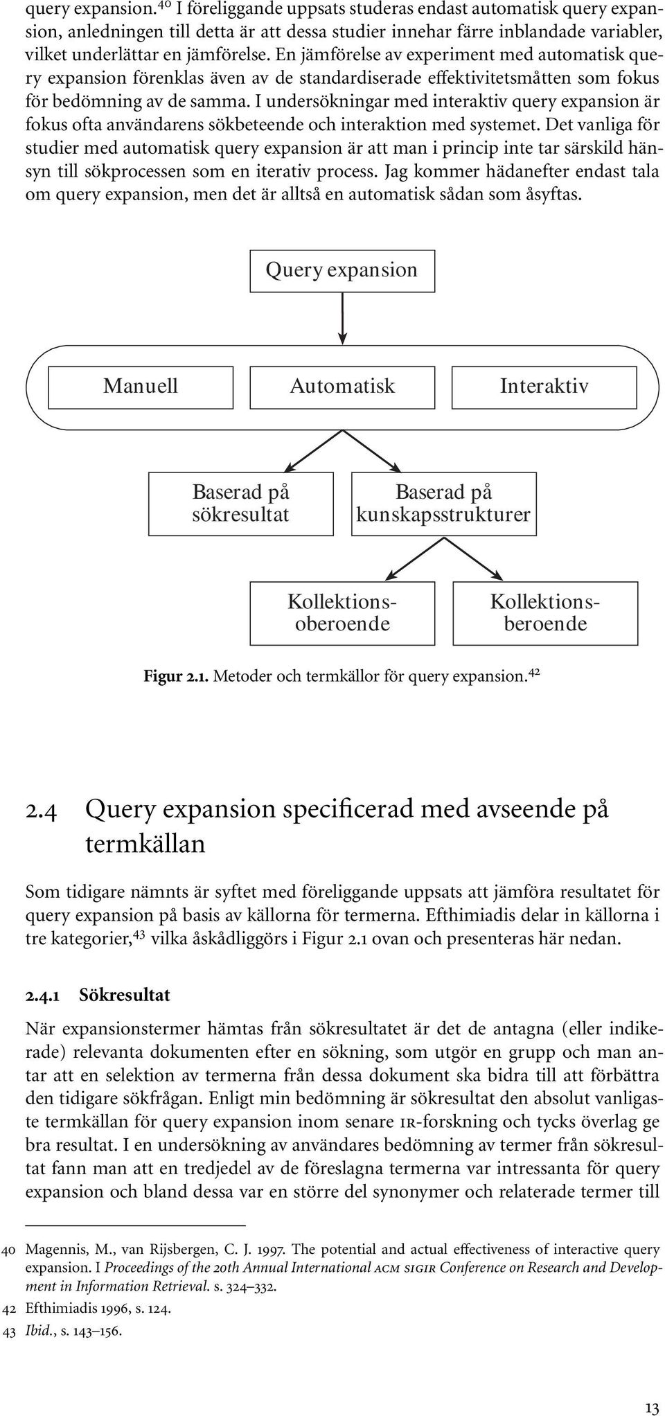 I undersökningar med interaktiv query expansion är fokus ofta användarens sökbeteende och interaktion med systemet.